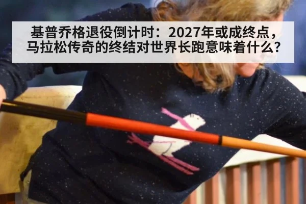 基普乔格退役倒计时:2027年或成终点,马拉松传奇的终结对世界长跑意味着什么?