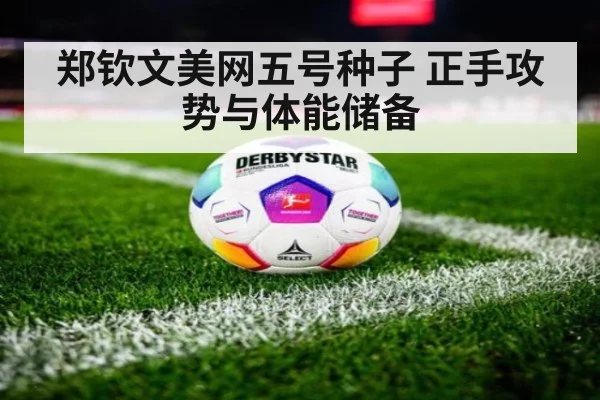 郑钦文美网五号种子 正手攻势与体能储备