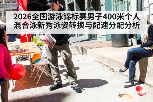 2026全国游泳锦标赛男子400米个人混合泳新秀泳姿转换与配速分配分析