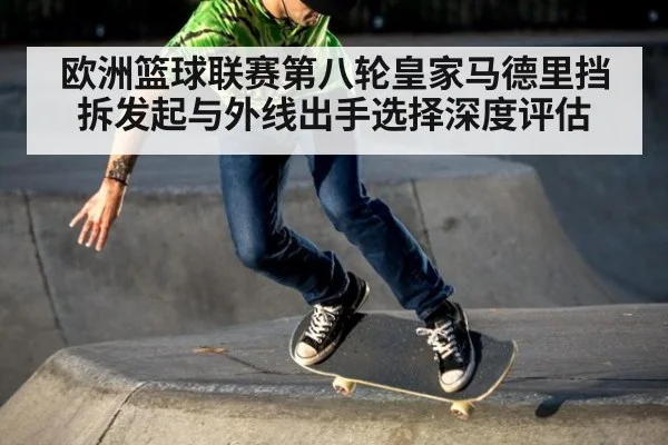 欧洲篮球联赛第八轮皇家马德里挡拆发起与外线出手选择深度评估